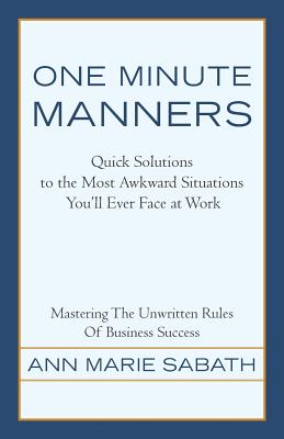 One Minute Manners: Quick Solutions to the Most Awkward Situations You'll Ever Face at Work - Sabath, Ann Marie