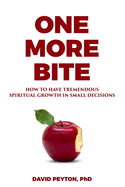One More Bite: How to Have Tremendous Spiritual Growth in Small Decisions