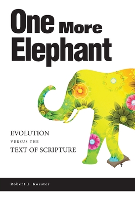 One More Elephant: Evolution Versus the Text of Scripture - Koester, Robert J