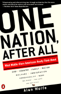 One Nation, After All: What Middle-Class Americans Really Think about God, Country, Family, Racism, Welfare, Immigration, Homosexuality, Work, the Right, the Left, and Each Other - Wolfe, Alan