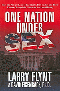 One Nation Under Sex: How the Private Lives of Presidents, First Ladies and Their Lovers Changed the Course of American History