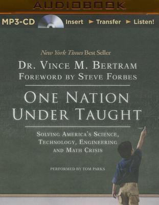 One Nation Under Taught: Solving America's Science, Technology, Engineering & Math Crisis - Bertram, Vince M, Dr., and Parks, Tom, Ph.D. (Read by)