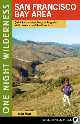 One Night Wilderness: San Francisco Bay Area: Quick and Convenient Backpacking Trips Within Two Hours of San Francisco - Heid, Matt