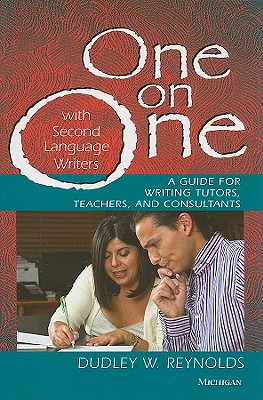 One on One with Second Language Writers: A Guide for Writing Tutors, Teachers, and Consultants - Reynolds, Dudley W