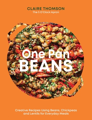 One Pan Beans: Creative Recipes Using Beans, Chickpeas and Lentils for Everyday Meals - Thomson, Claire