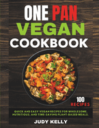 One Pan Vegan Cookbook: 100 Quick and Easy Vegan Recipes for Wholesome, Nutritious, and Time-Saving Plant-Based Meals.