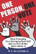 One Person, One Vote: How Changing Our Voting System Will Get Us Out of the Mess We're in