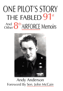 One Pilot's Story: THE FABLED 91st And Other 8th AIRFORCE Memoirs