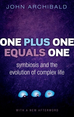 One Plus One Equals One: Symbiosis and the evolution of complex life - Archibald, John
