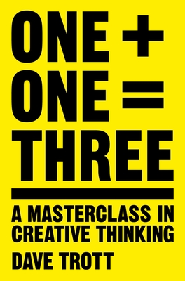 One Plus One Equals Three: A Masterclass in Creative Thinking - Trott, Dave