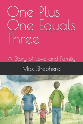 One Plus One Equals Three: A Story of Love and Family - Shepherd, Max