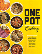 One Pot Cooking: Quick & Easy Dishes to Make in Your Skillet, Sheet Pan, Dutch Oven, Slow Cooker and More!