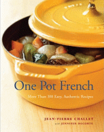 One Pot French: More Than 100 Easy, Authentic Recipes - Challet, Jean-Pierre, and Decorte, Jennifer