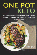 One Pot Keto: Easy Ketogenic Meals for Your Slow Cooker, Skillet, Stockpot and More