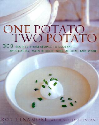 One Potato, Two Potato: 300 Recipes from Simple to Elegant-Appetizers, Main Dishes, Sidedishes, and More - Finamore, Roy, and Stevens, Molly