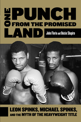 One Punch from the Promised Land: Leon Spinks, Michael Spinks, and the Myth of the Heavyweight Title - Florio, John, and Shapiro, Ouisie