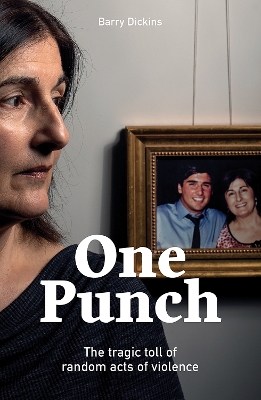 One Punch: The Tragic Toll of Random Acts of Violence - Dickins, Barry