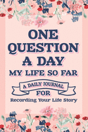 One Question A Day My Life So Far - Q & A A Day: A Daily Journal For Recording Your Life Story, Q & A A Day JOurnal