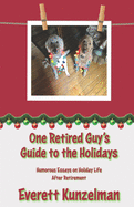 One Retired Guy's Guide to the Holidays: Humorous Essays on Holiday Life After Retirement