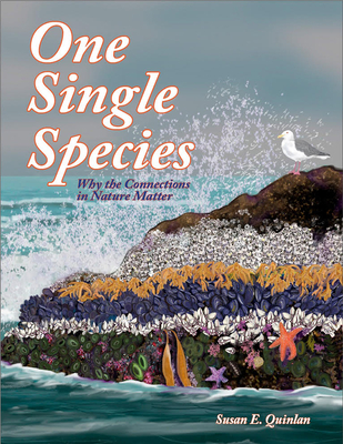 One Single Species: Why the Connections in Nature Matter - Quinlan, Susan E