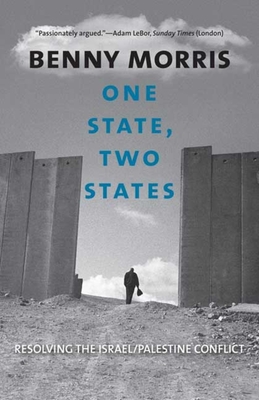 One State, Two States: Resolving the Israel/Palestine Conflict - Morris, Benny