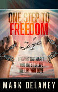 One Step to Freedom: Leaving the Habit You Hate to Live the Life You Love