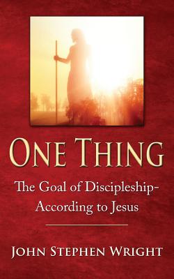 One Thing: The Goal of Discipleship--According to Jesus - Wright, John Stephen