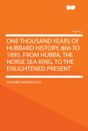 One Thousand Years of Hubbard History, 866 to 1895. from Hubba, the Norse Sea King, to the Enlightened Present