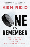 One to Remember: Stories from 39 Members of the Nhl's One Goal Club