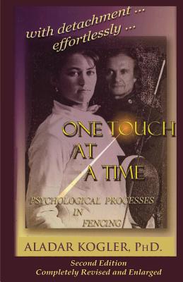 One Touch At A Time: Psychological Aspects Of Fencing - Kogler, Aladar