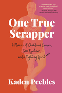 One True Scrapper: A Memoir of Childhood Cancer, Good Eyeliner, and a Fighting Spirit