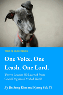 One Voice. One Leash. One Lord.: Twelve Lessons from Good Dogs in a Divided World