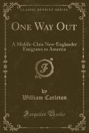 One Way Out: A Middle-Class New-Englander Emigrates to America (Classic Reprint)