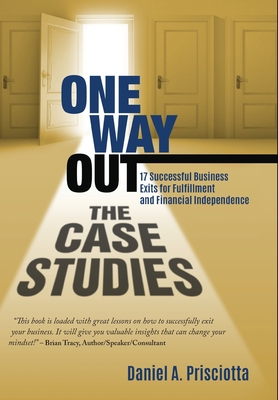 One Way Out - The Case Studies: 17 Successful Business Exits for Fulfillment and Financial Independence - Prisciotta, Daniel a
