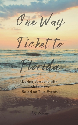 One Way Ticket to Florida: Loving Someone with Alzheimer's - Crawley, S R