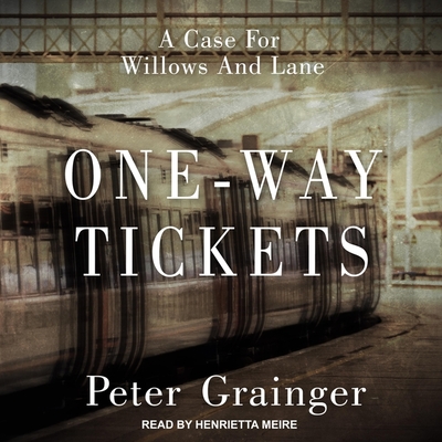 One-Way Tickets: A Case for Willows and Lane - Grainger, Peter, and Meire, Henrietta (Read by)