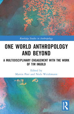 One World Anthropology and Beyond: A Multidisciplinary Engagement with the Work of Tim Ingold - Porr, Martin (Editor), and Weidtmann, Niels (Editor)