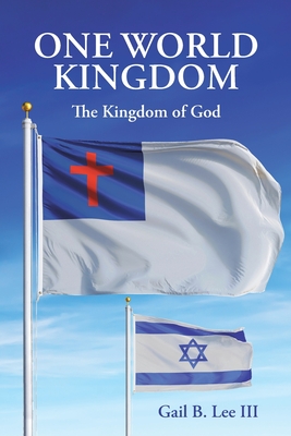 One World Kingdom: The Kingdom of God - Lee, Gail B, III