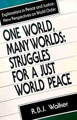 One World, Many Worlds: Struggles for a Just World Peace - Walker, R. B.
