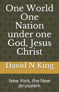One World One Nation under one God, Jesus Christ: New York, the New Jerusalem