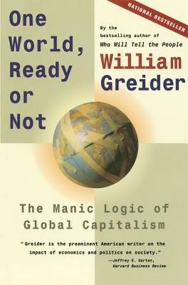 One World, Ready or Not: The Manic Logic of Global Capitalism - Greider, William