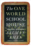 One World Schoolhouse: Education Reimagined - Khan, Salman