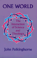 One World: The Interraction of Science and Theology - Polkinghorne, John C
