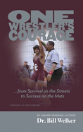 One Wrestler's Courage: ... from Survival on the Streets to Success on the Mats