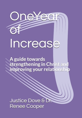 One Year of Increase: A guide towards strengthening in Christ and improving your relationship with God - Cooper, Renee, and Dove, Justice
