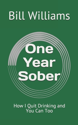 One Year Sober: How I Quit Drinking and You Can Too - Williams, Bill