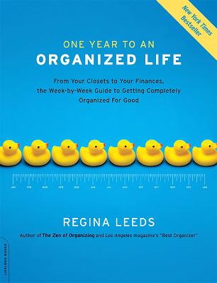 One Year to an Organized Life: From Your Closets to Your Finances, the Week by Week Guide to Getting Completely Organized for Good - Leeds, Regina