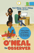 O'neal the Observer: A Story to Read to the Children, But the Lesson is for the Guardian