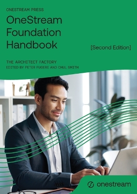OneStream Foundation Handbook [Second Edition] - Factory, The Architect, and Fugere, Peter (Editor), and Smith, Chul (Editor)
