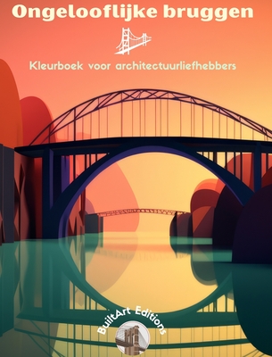 Ongelooflijke bruggen - Kleurboek voor architectuurliefhebbers: Een verzameling verbazingwekkende bruggen om creativiteit te vergroten - Editions, Builtart